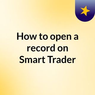 How to open a record on Smart Trader?