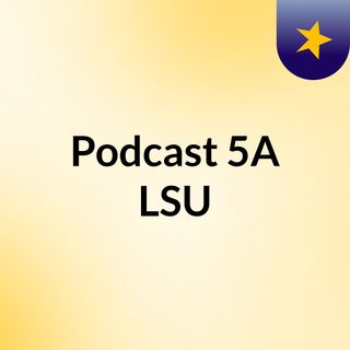 Podcast 5A LSU