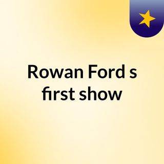 Rowan Ford's first show