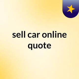 Search online for Sell Car Online Quote