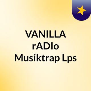 VANILLA rADIo  Musiktrap Lps