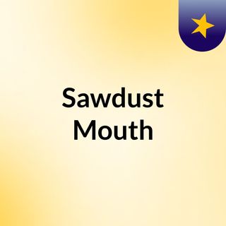 Sawdust Mouth