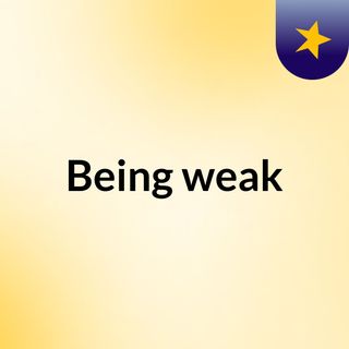 Being weak