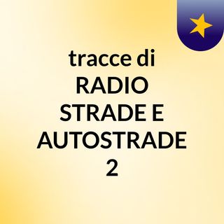 tracce di RADIO STRADE E AUTOSTRADE 2