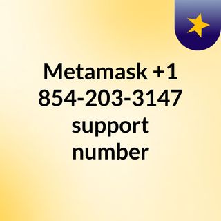Metamask +1 854-203-3147 support number