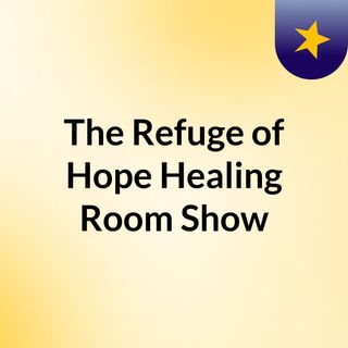 The Refuge of Hope Healing Room Show