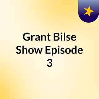 Grant Bilse Show Episode 3