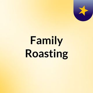 Family Roasting