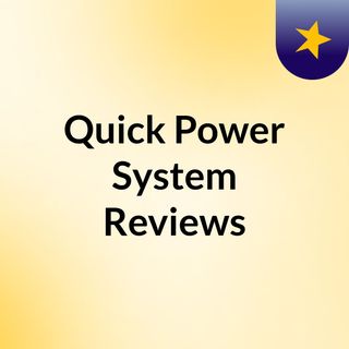 Quick Power System Reviews