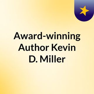 Award-winning Author Kevin D. Miller