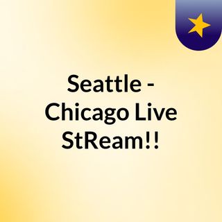 Seattle - Chicago Live'StReam!!