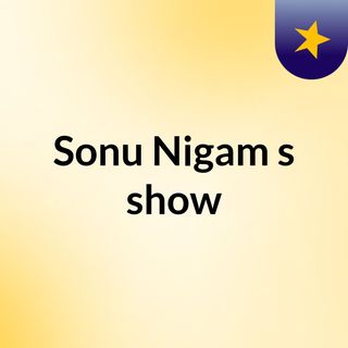 Sonu Nigam's show