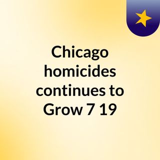 Chicago homicides continues to Grow 7/19