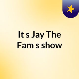 It's Jay The Fam's show