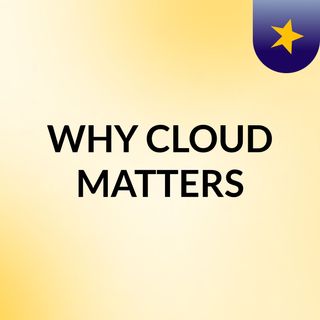 WHY CLOUD MATTERS