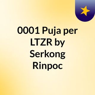 0001 Puja per LTZR by Serkong Rinpoc