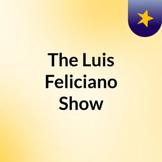 The Luis Feliciano Show