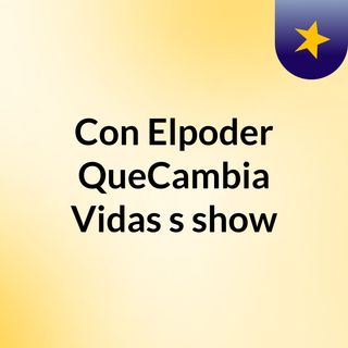 Con Elpoder QueCambia Vidas's show