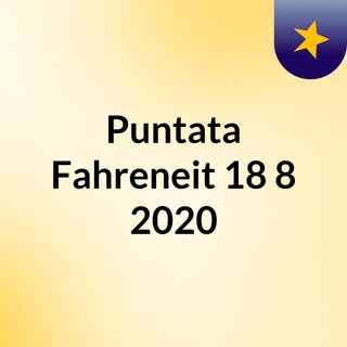 Puntata Fahreneit 18/8/2020