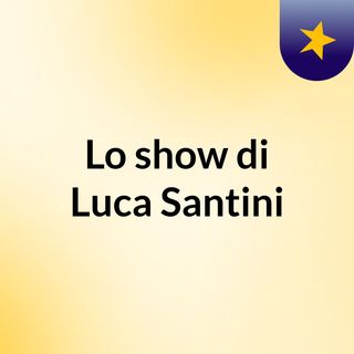 Lo show di Luca Santini
