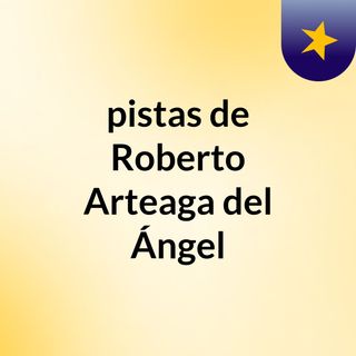 pistas de Roberto Arteaga del Ángel