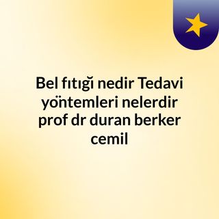 Bel fıtığı nedir? Tedavi yöntemleri nelerdir? prof dr duran berker cemil