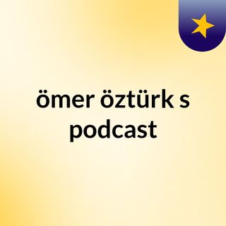 ömer öztürk's podcast