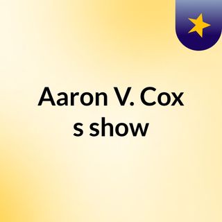 Aaron V. Cox's show