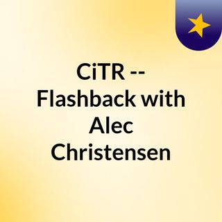 CiTR -- Flashback with Alec Christensen