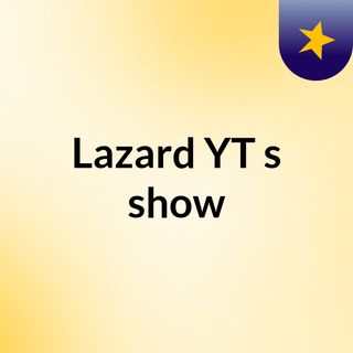 Lazard YT's show