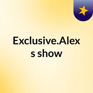 Exclusive.Alex's show