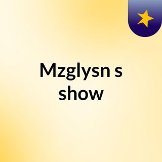 Mzglysn's show