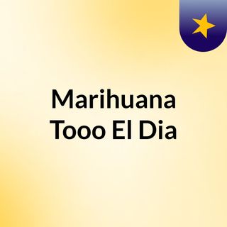 Marihuana Tooo El Dia