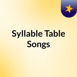 Syllable Table Songs