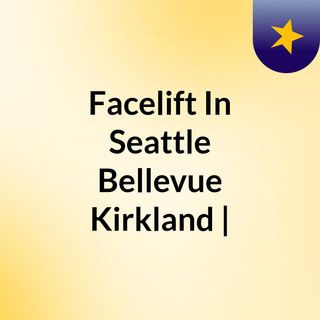 Facelift In Seattle Bellevue Kirkland |