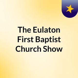 The Eulaton First Baptist Church Show