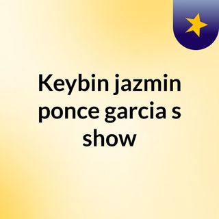 Keybin jazmin ponce garcia's show