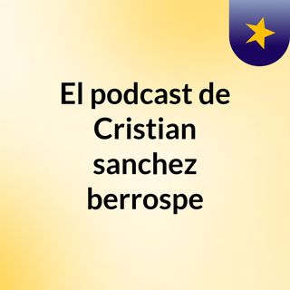 El podcast de Cristian sanchez berrospe