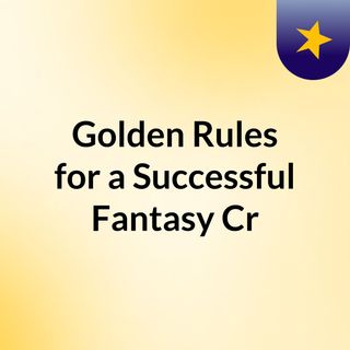 Golden Rules for a Successful Fantasy Cr