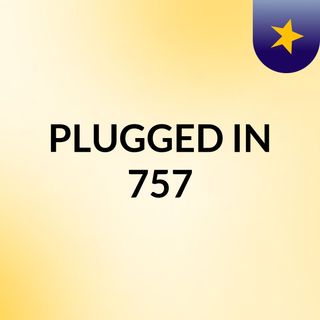 PLUGGED IN 757