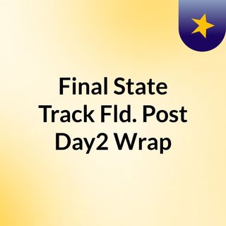 Final State Track/Fld. Post Day2 Wrap