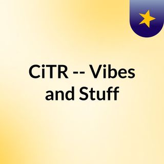 CiTR -- Vibes and Stuff