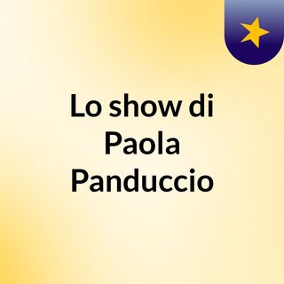 Lo show di Paola Panduccio