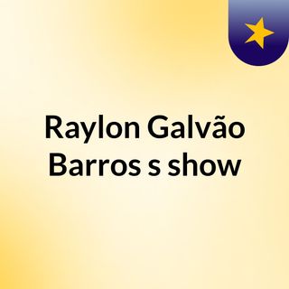 Raylon Galvão Barros's show