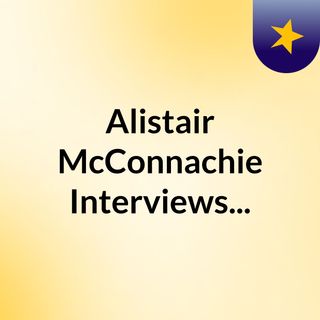 Alistair McConnachie Interviews...