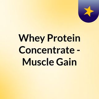 Whey Protein Concentrate - Muscle Gain?