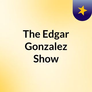 The Edgar Gonzalez Show