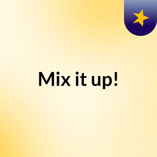 Mix it up!