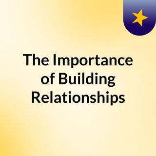 The Importance of Building Relationships