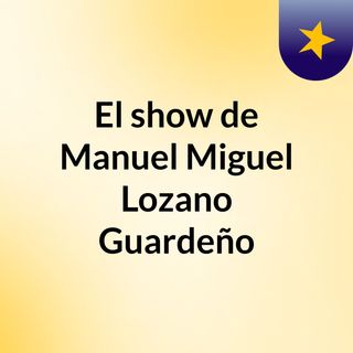 El show de Manuel Miguel Lozano Guardeño